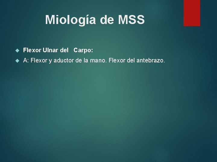 Miología de MSS Flexor Ulnar del Carpo: A: Flexor y aductor de la mano.