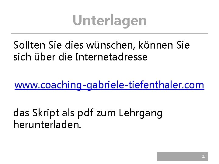 Unterlagen Sollten Sie dies wünschen, können Sie sich über die Internetadresse www. coaching-gabriele-tiefenthaler. com