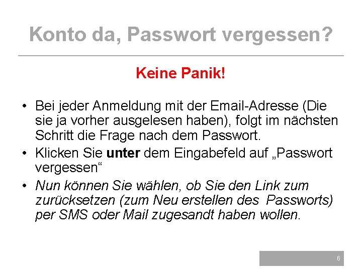Konto da, Passwort vergessen? Keine Panik! • Bei jeder Anmeldung mit der Email-Adresse (Die