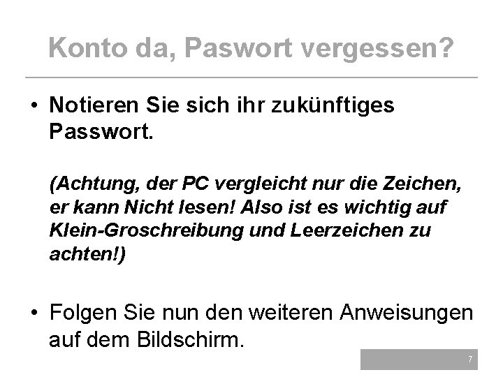 Konto da, Paswort vergessen? • Notieren Sie sich ihr zukünftiges Passwort. (Achtung, der PC