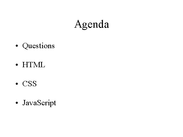 Agenda • Questions • HTML • CSS • Java. Script 