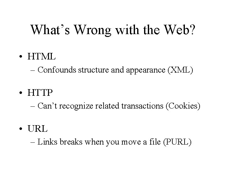 What’s Wrong with the Web? • HTML – Confounds structure and appearance (XML) •