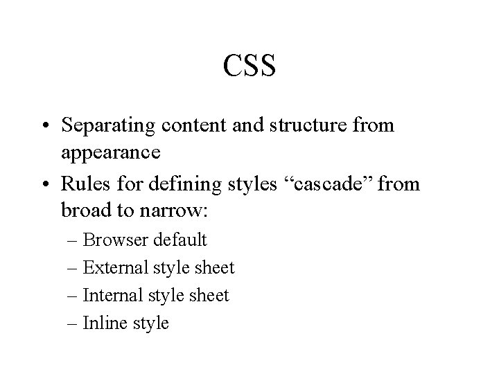 CSS • Separating content and structure from appearance • Rules for defining styles “cascade”