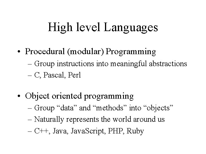 High level Languages • Procedural (modular) Programming – Group instructions into meaningful abstractions –