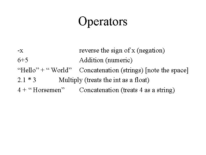 Operators -x reverse the sign of x (negation) 6+5 Addition (numeric) “Hello” + “