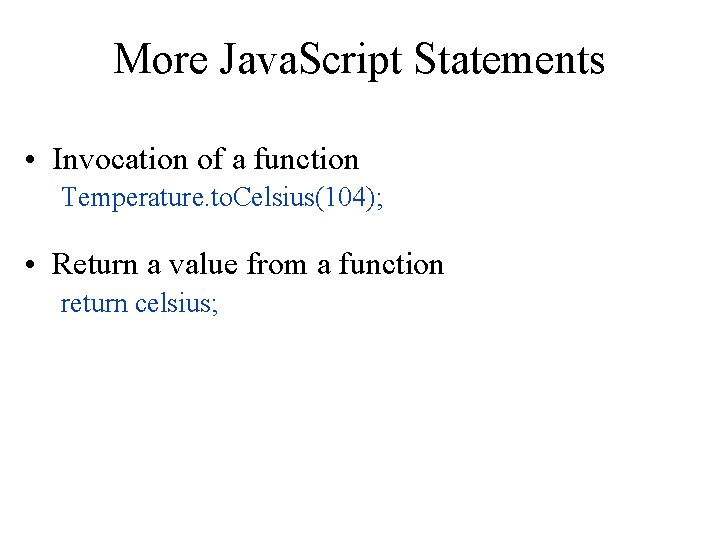 More Java. Script Statements • Invocation of a function Temperature. to. Celsius(104); • Return