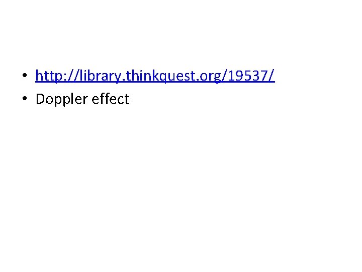  • http: //library. thinkquest. org/19537/ • Doppler effect 