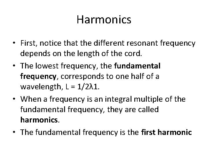 Harmonics • First, notice that the different resonant frequency depends on the length of
