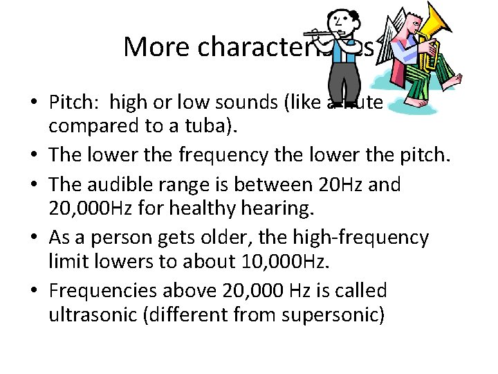 More characteristics • Pitch: high or low sounds (like a flute compared to a