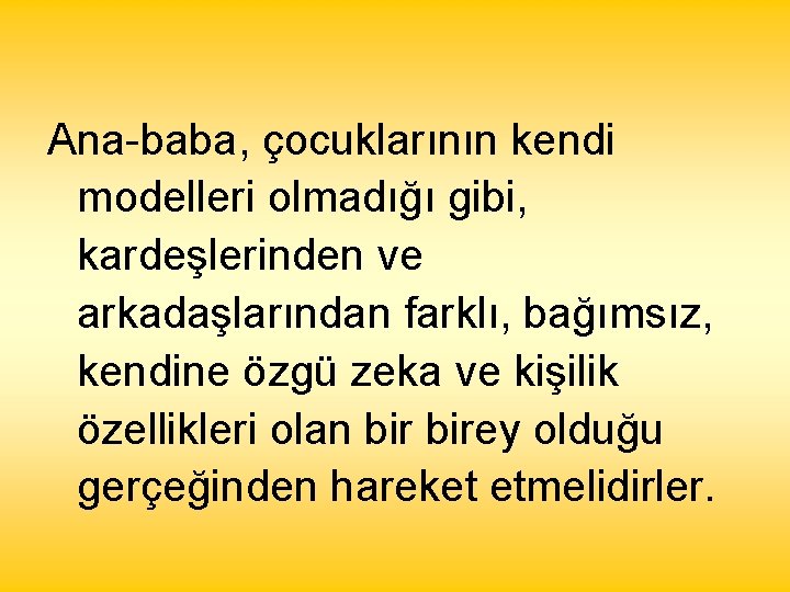 Ana-baba, çocuklarının kendi modelleri olmadığı gibi, kardeşlerinden ve arkadaşlarından farklı, bağımsız, kendine özgü zeka