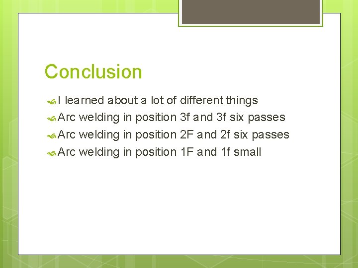 Conclusion I learned about a lot of different things Arc welding in position 3