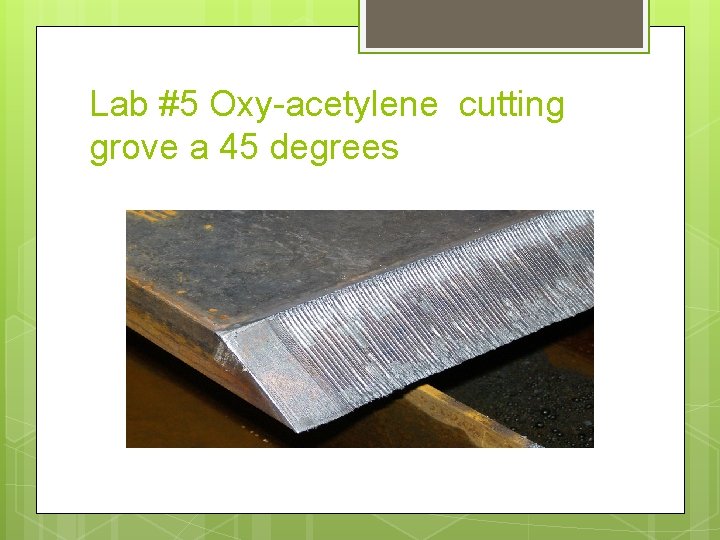 Lab #5 Oxy-acetylene cutting grove a 45 degrees 