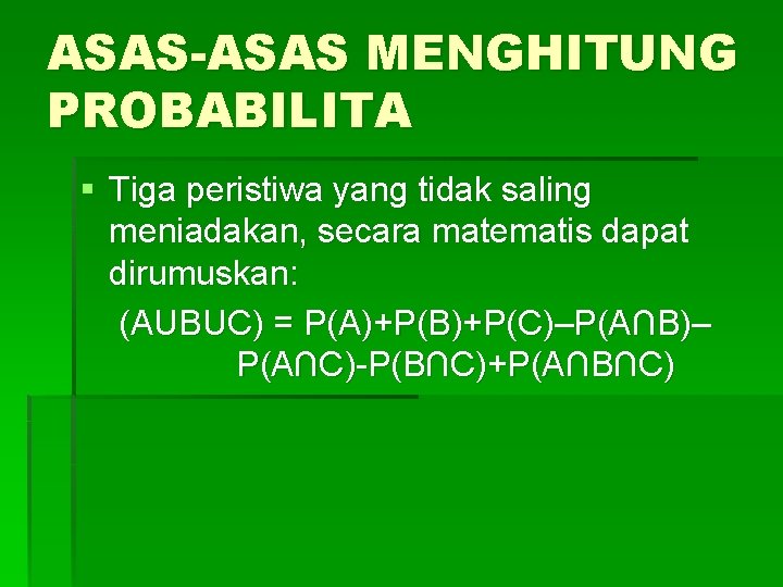 ASAS-ASAS MENGHITUNG PROBABILITA § Tiga peristiwa yang tidak saling meniadakan, secara matematis dapat dirumuskan: