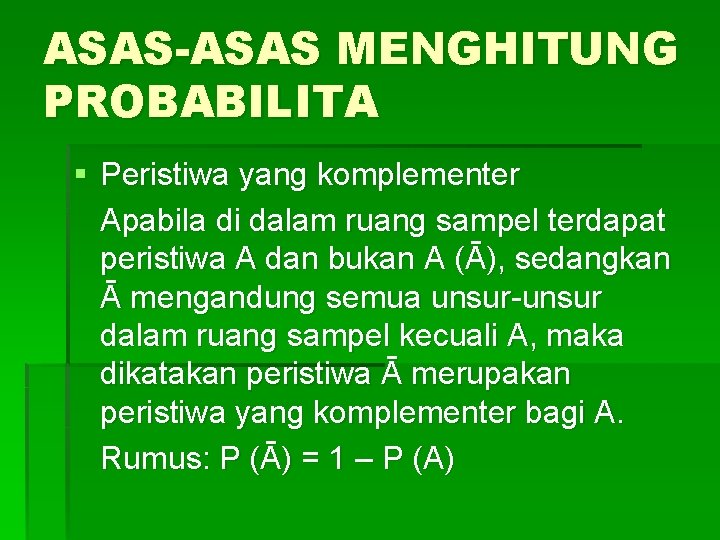 ASAS-ASAS MENGHITUNG PROBABILITA § Peristiwa yang komplementer Apabila di dalam ruang sampel terdapat peristiwa