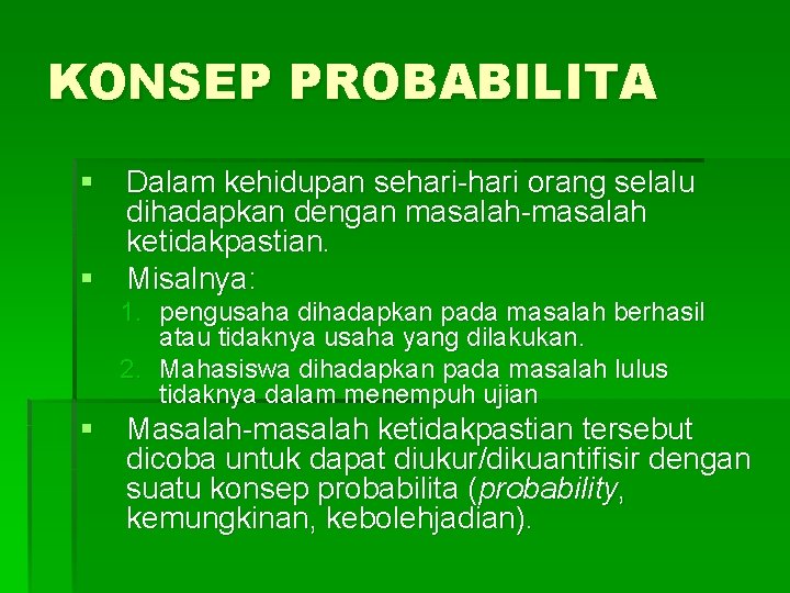KONSEP PROBABILITA § Dalam kehidupan sehari-hari orang selalu dihadapkan dengan masalah-masalah ketidakpastian. § Misalnya: