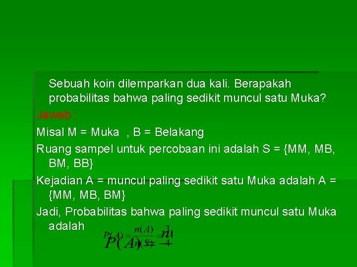 Sebuah koin dilemparkan dua kali. Berapakah probabilitas bahwa paling sedikit muncul satu Muka? Jawab