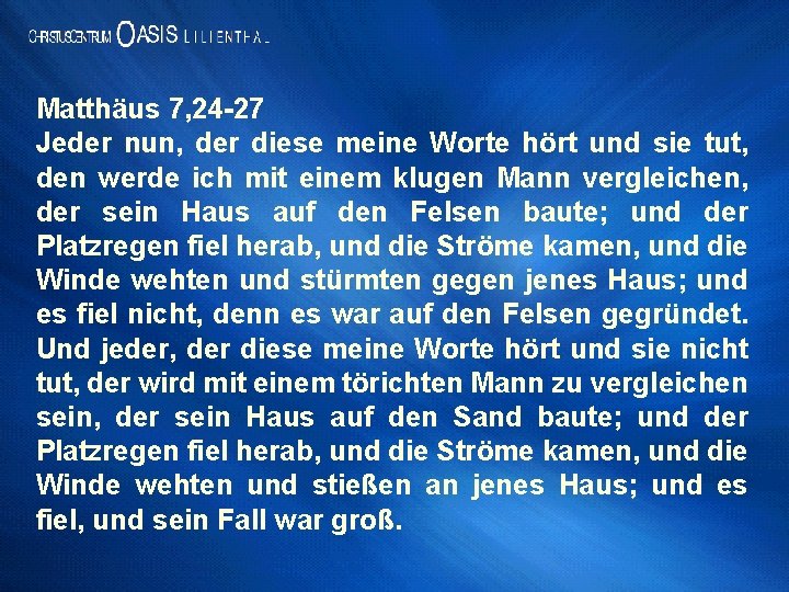 Matthäus 7, 24 -27 Jeder nun, der diese meine Worte hört und sie tut,