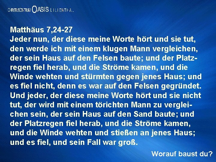 Matthäus 7, 24 -27 Jeder nun, der diese meine Worte hört und sie tut,