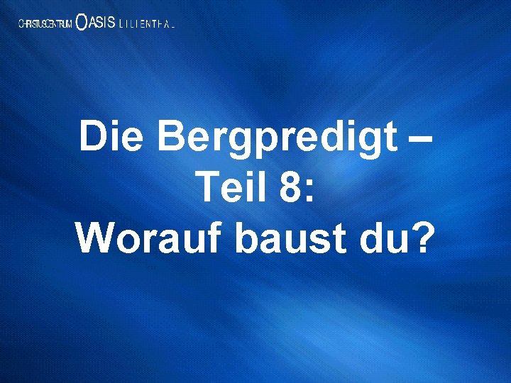 Die Bergpredigt – Teil 8: Worauf baust du? 