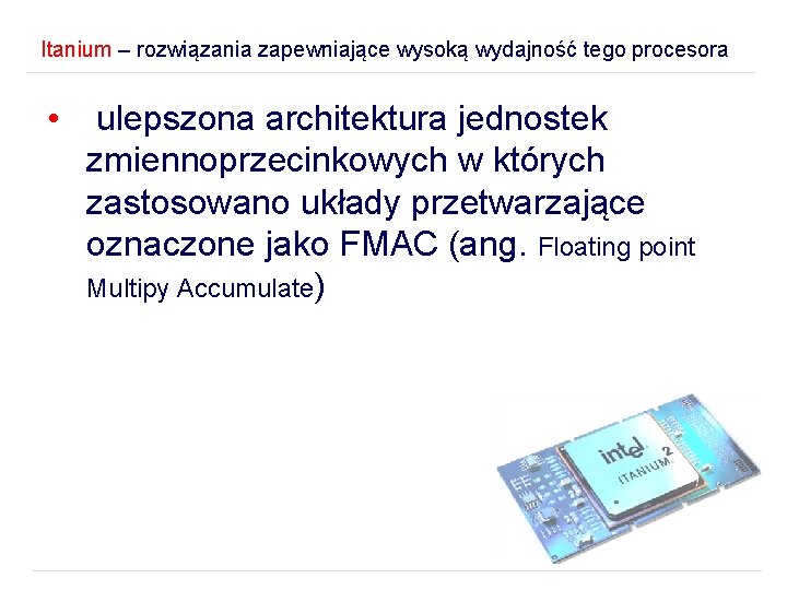 Itanium – rozwiązania zapewniające wysoką wydajność tego procesora • ulepszona architektura jednostek zmiennoprzecinkowych w