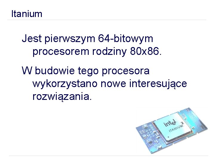 Itanium Jest pierwszym 64 -bitowym procesorem rodziny 80 x 86. W budowie tego procesora