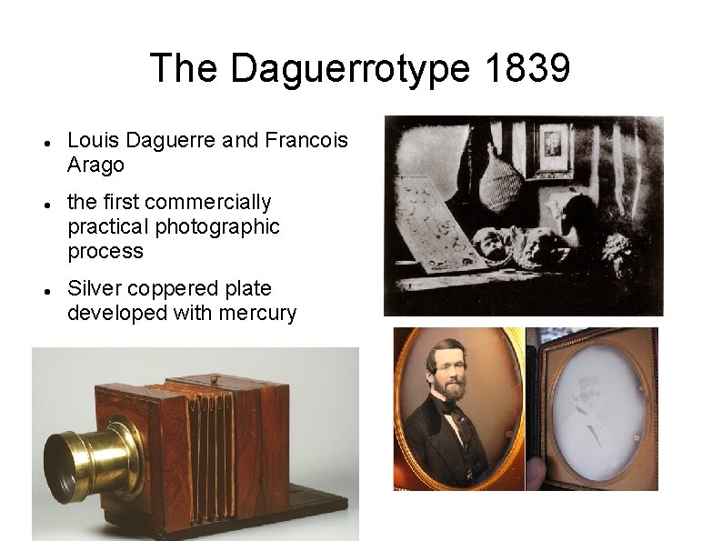 The Daguerrotype 1839 Louis Daguerre and Francois Arago the first commercially practical photographic process