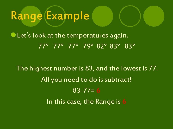 Range Example l Let’s look at the temperatures again. 77° 77° 79° 82° 83°