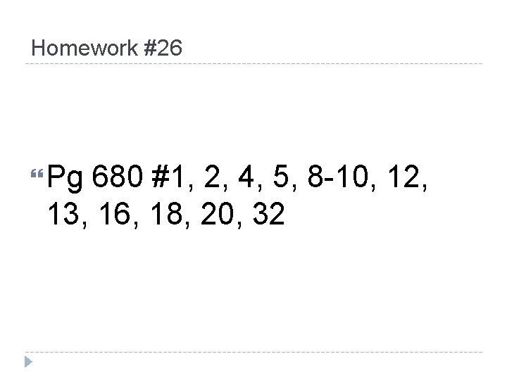 Homework #26 Pg 680 #1, 2, 4, 5, 8 -10, 12, 13, 16, 18,