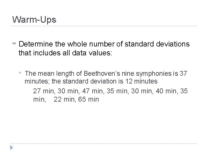 Warm-Ups Determine the whole number of standard deviations that includes all data values: The