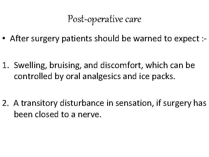 Post-operative care • After surgery patients should be warned to expect : 1. Swelling,