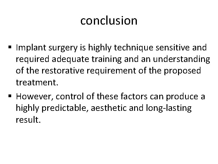 conclusion § Implant surgery is highly technique sensitive and required adequate training and an