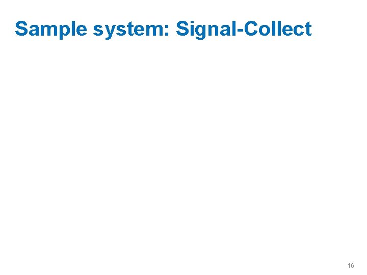 Sample system: Signal-Collect 16 