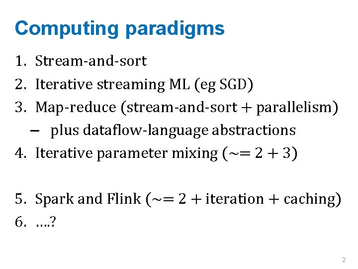 Computing paradigms 1. Stream-and-sort 2. Iterative streaming ML (eg SGD) 3. Map-reduce (stream-and-sort +