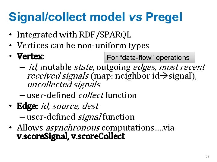 Signal/collect model vs Pregel • Integrated with RDF/SPARQL • Vertices can be non-uniform types