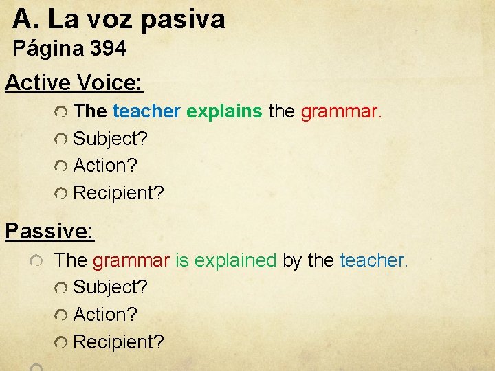 A. La voz pasiva Página 394 Active Voice: The teacher explains the grammar. Subject?