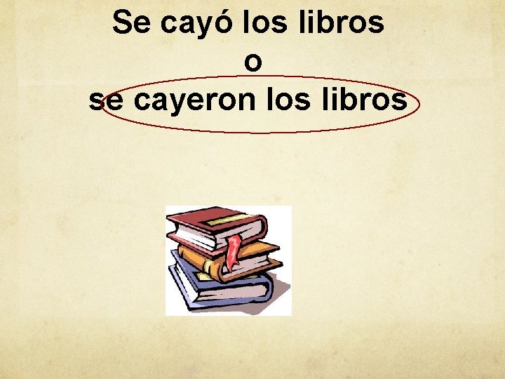 Se cayó los libros o se cayeron los libros 