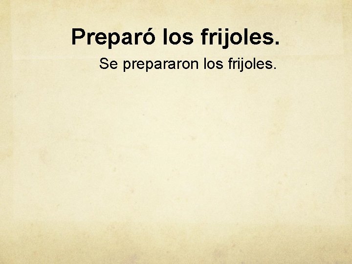 Preparó los frijoles. Se prepararon los frijoles. 