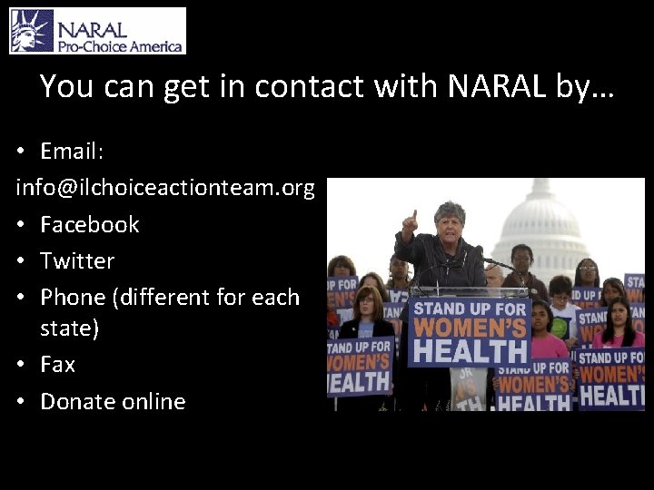 You can get in contact with NARAL by… • Email: info@ilchoiceactionteam. org • Facebook