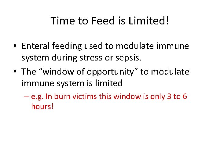 Time to Feed is Limited! • Enteral feeding used to modulate immune system during