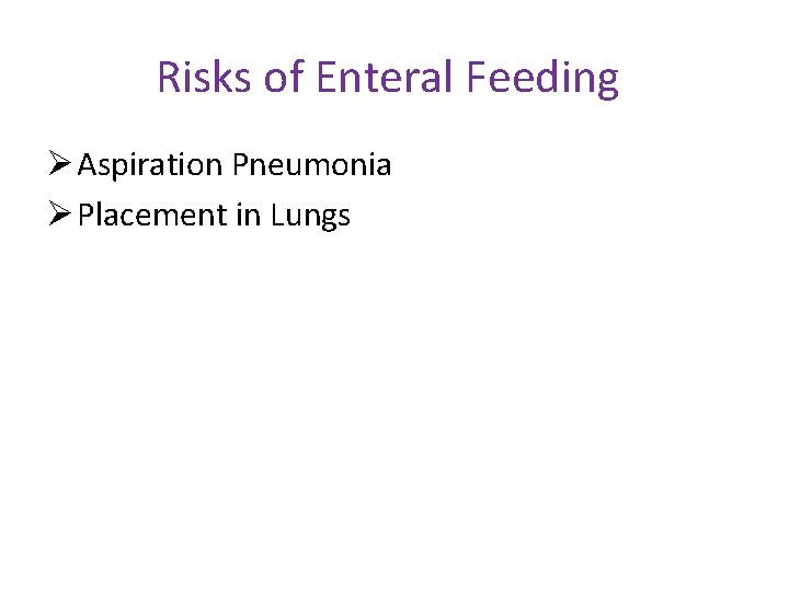 Risks of Enteral Feeding Ø Aspiration Pneumonia Ø Placement in Lungs 