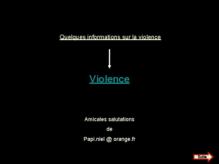 Quelques informations sur la violence Violence Amicales salutations de Papi. niel @ orange. fr