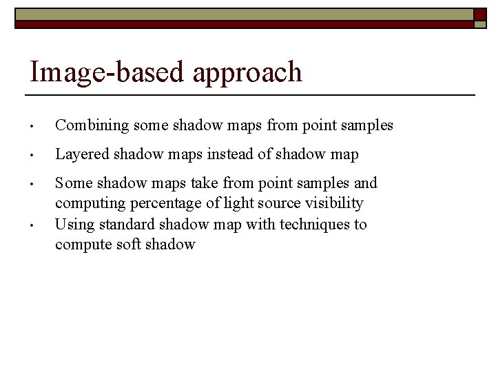 Image-based approach • Combining some shadow maps from point samples • Layered shadow maps