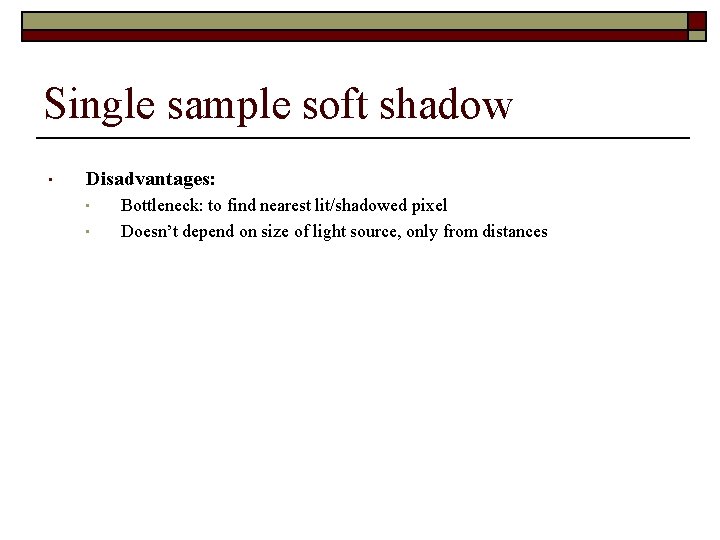 Single sample soft shadow • Disadvantages: • • Bottleneck: to find nearest lit/shadowed pixel