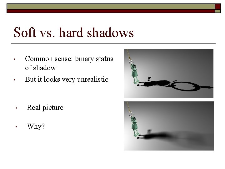 Soft vs. hard shadows • Common sense: binary status of shadow • But it