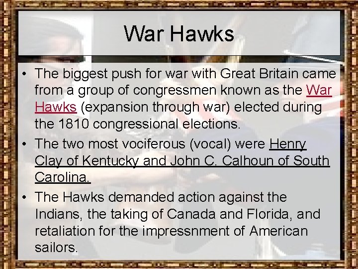 War Hawks • The biggest push for war with Great Britain came from a