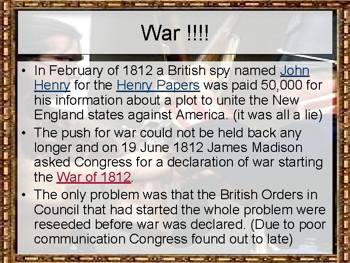 War !!!! • In February of 1812 a British spy named John Henry for