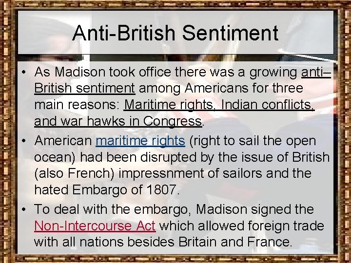 Anti-British Sentiment • As Madison took office there was a growing anti– British sentiment