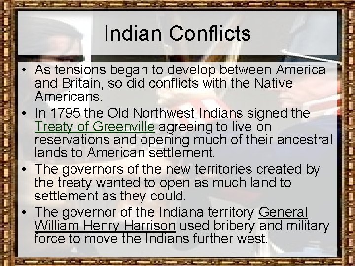 Indian Conflicts • As tensions began to develop between America and Britain, so did