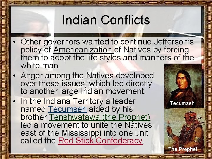 Indian Conflicts • Other governors wanted to continue Jefferson’s policy of Americanization of Natives