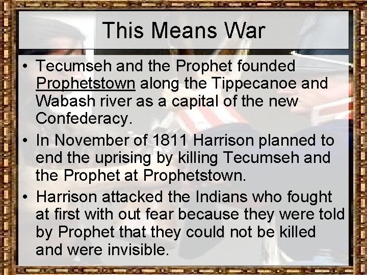 This Means War • Tecumseh and the Prophet founded Prophetstown along the Tippecanoe and